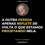 A outra pessoa apenas reflete de volta o que estamos projetando nela- David Hawkins- ConteúdoHIT- Desenvolvimento pessoal