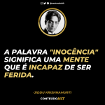 A palavra 'inocência' significa uma mente que é incapaz de ser ferida.-Frases de Jiddu Krishnamurti sobre a Verdade e a Vida-Conteúdo HIT