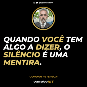 Quando você tem algo a dizer o silêncio é uma mentira-100 frases de Jordan Peterson (autor de 12 regras para a vida)-Conteúdo HIT