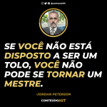 Se você não está disposto a ser um tolo, você não pode se tornar um mestre- 100 frases de Jordan Peterson (autor de 12 regras para a vida)-Conteúdo HIT